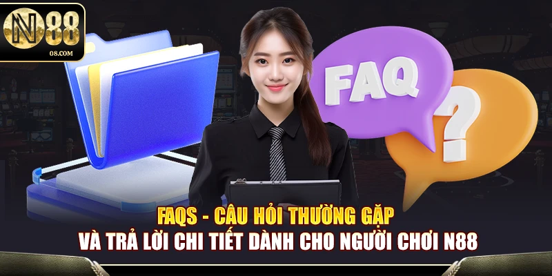 FAQs - Câu hỏi thường gặp và trả lời chi tiết dành cho người chơi N88